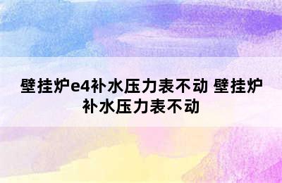 壁挂炉e4补水压力表不动 壁挂炉补水压力表不动